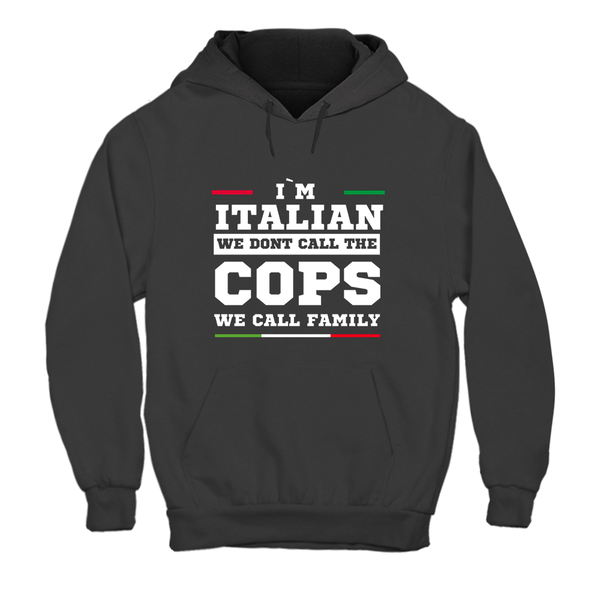 Hoodie Unisex I'm italian we dont call the cops we call family